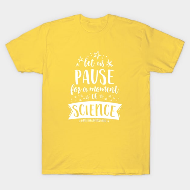 Let Us Pause for a Moment of Science - Starstruck T-Shirt by LittleHeathens